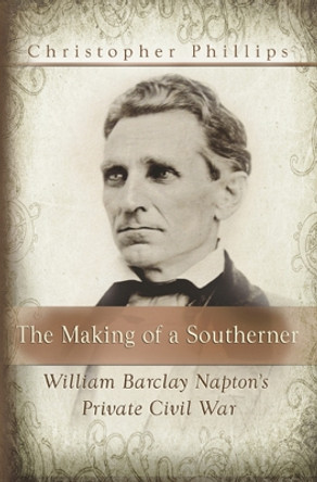 The Making of a Southerner: William Barclay Napton's Private Civil War by Christopher Phillips 9780826218254