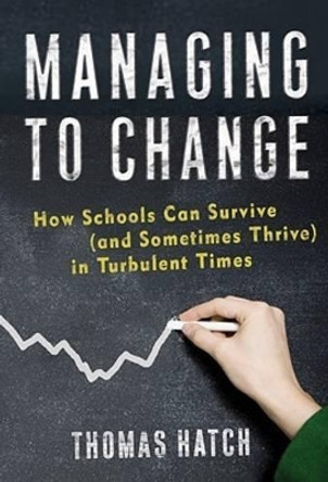 Managing to Change: How Schools Can Survive (and Sometimes Thrive) in Turbulent Times by Thomas Hatch 9780807749678