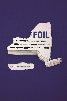 FOIL: The Law and the Future of Public Information in New York by Brett Orzechowski 9780815635901