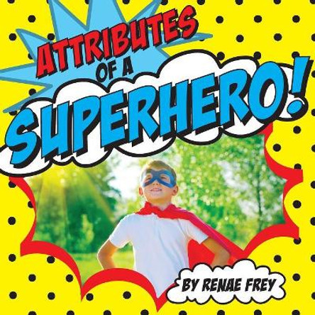 Attributes of a Superhero by Renae Frey 9780999060049
