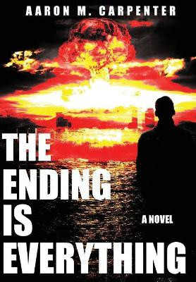 The Ending Is Everything by Aaron M Carpenter 9780999117514