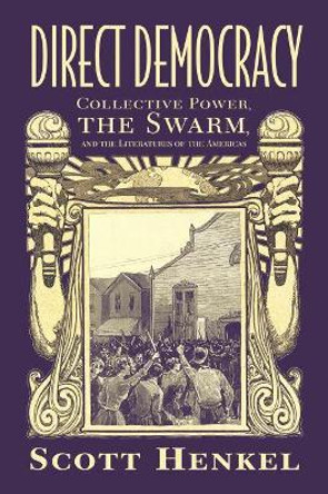 Direct Democracy: Collective Power, the Swarm, and the Literatures of the Americas by Scott Henkel 9781496823410