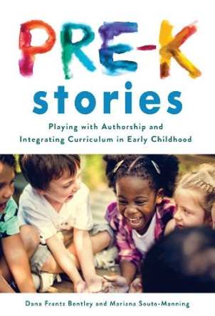 Pre-K Stories: Playing with Authorship and Integrating Curriculum in Early Childhood by Dana Frantz Bentley 9780807761311