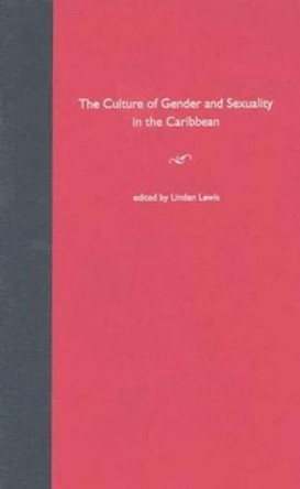 The Culture of Gender and Sexuality in the Caribbean by Linden Lewis 9780813026770