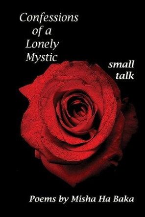 Confessions of a Lonely Mystic Small Talk by Misha Ha Baka 9780998794105