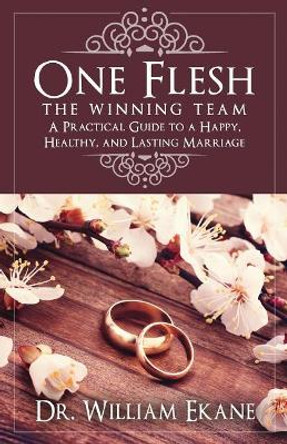 One Flesh - The Winning Team: A Practical Guide to a Happy, Healthy, and Lasting Marriage by Samuel Ekane 9780998840802