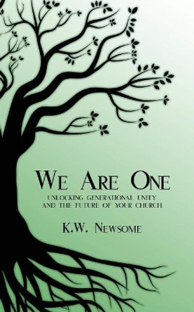 We Are One: Unlocking Generational Unity and the Future of Your Church by Kw Newsome 9780998959603