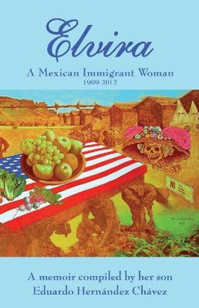 Elvira: A Mexican immigrant woman by Elvira C Hernandez 9780998974019