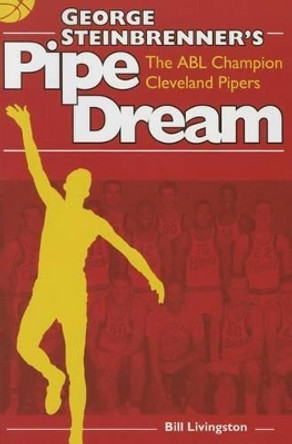 George Steinbrenner's Pipe Dream: The ABL Champion Cleveland Pipers by Bill Livingston 9781606352618