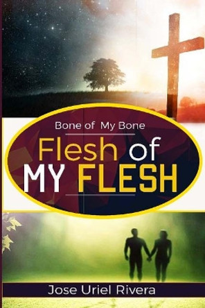 Bone of My Bone and Flesh of My Flesh by Jose Uriel Rivera/Collazo 9780999033500