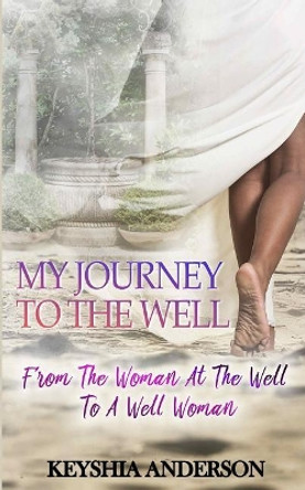 My Journey to the Well: From the Woman at the Well to a Well Woman by Keyshia Anderson 9780999159064