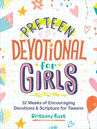 Preteen Devotional for Girls: 52 Weeks of Encouraging Devotions and Scripture for Tweens by Brittany Rust