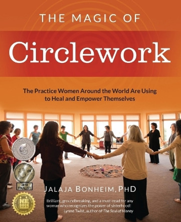 The Magic of Circlework: The Practice Women Around the World are Using to Heal and Empower Themselves by Jalaja Bonheim 9780999342527