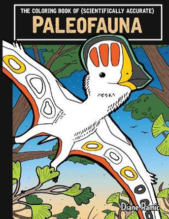 The Coloring Book of (Scientifically Accurate) Paleofauna by Diane Ramic 9780999342602