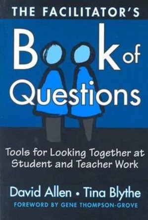 The Facilitator's Book of Questions: Tools for Looking Together at Student and Teacher Work by David Allen 9780807744680