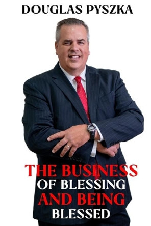 The Business of Blessing and Being Blessed by Douglas Pyszka 9780999384435