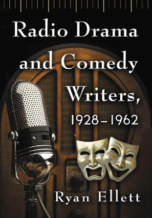 Radio Drama and Comedy Writers, 1928-1962 by Ryan Ellett 9781476665931