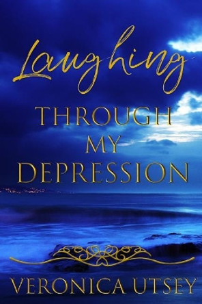 Laughing Through My Depression by Veronica D Utsey 9780999486511