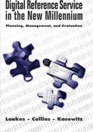 Digital Reference Service in the New Millennium: Planning Management and Evaluation by R. David Lankes 9781555703844
