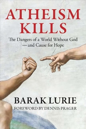 Atheism Kills: The Dangers of a World Without God - and Cause for Hope: The Dangers of a World Without God - and Cause for Hope by Dennis Prager 9780999513910