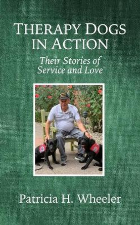 Therapy Dogs in Action: Their Stories of Service and Love by Phd Patricia H Wheeler 9780999516287