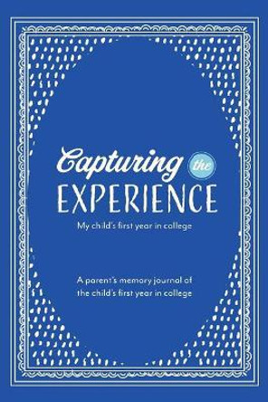 Capturing the Experience My Child's First Year in College by Patsy Self Trand 9780999557570