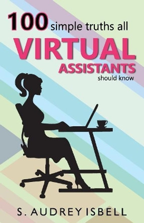 100 Simple Truths all Virtual Assistants Should Know by S Audrey Isbell 9780999563205