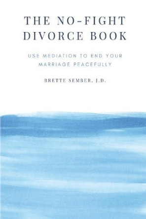 The No-Fight Divorce Book: Use Mediation to Save Money, Reduce Conflict, and End Your Marriage without Fighting by Brette Sember Jd 9780999594261
