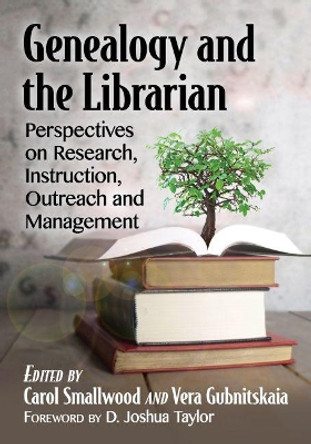 Genealogy and the Librarian: Perspectives on Research, Instruction, Outreach and Management by Vera Gubnitskaia 9781476670874
