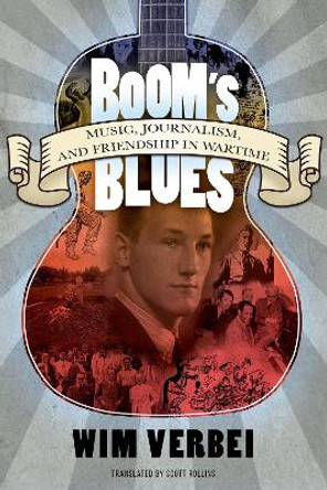 Boom's Blues: Music, Journalism, and Friendship in Wartime by Wim Verbei 9781496805119