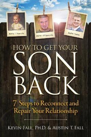 How to Get Your Son Back: 7 Steps to Reconnect and Repair Your Relationship by Kevin Fall 9780999681008