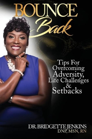 Bounce Back: Tips for Overcoming Adversity, Life Challenges and Setbacks by Dr Bridgette R Jenkins 9780999684764