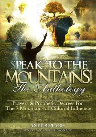 Speak To The Mountains!: Prayers & Prophetic Decrees For The 7 Mountains of Cultural Influence by Ibrahim Womack 9780999715932