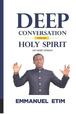 Deep Conversations with the Holy Spirit by Emmanuel Etim Phd 9780999724163