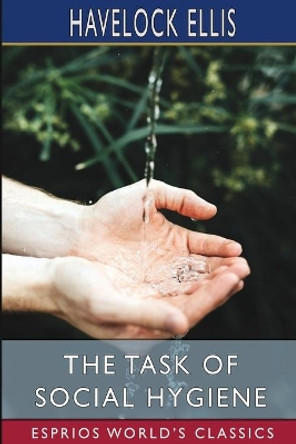 The Task of Social Hygiene (Esprios Classics) by Havelock Ellis 9781006042416