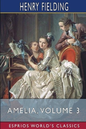 Amelia, Volume 3 (Esprios Classics): Edited by George Saintsbury by Henry Fielding 9781006086267