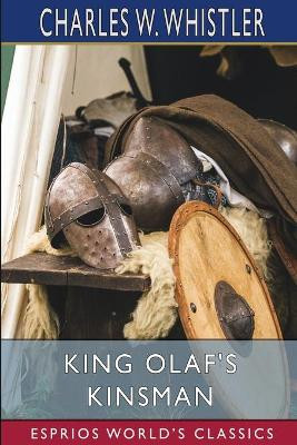 King Olaf's Kinsman (Esprios Classics): A Story of the Last Saxon Struggle Against the Danes by Charles W Whistler 9781006164194