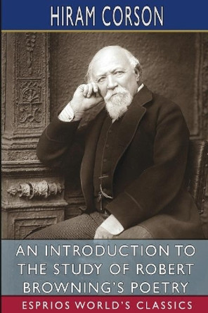 An Introduction to the Study of Robert Browning's Poetry (Esprios Classics) by Hiram Corson 9781006985270
