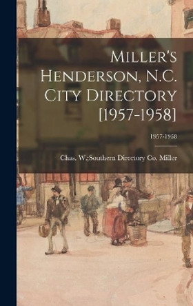 Miller's Henderson, N.C. City Directory [1957-1958]; 1957-1958 by Chas W (Charles W ) Souther Miller 9781013348983