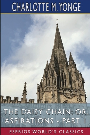 The Daisy Chain; or, Aspirations - Part 1 (Esprios Classics) by Charlotte M Yonge 9781006533358