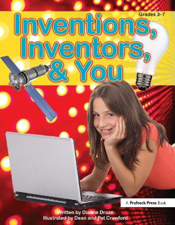 Inventions, Inventors, & You: Grades 3-7 by Dianne Draze