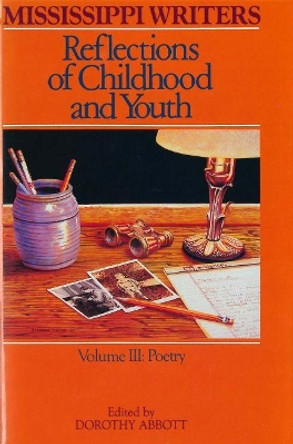 Mississippi Writers: Reflections of Childhood and Youth: Volume III: Poetry by Dorothy Abbott 9781496814845