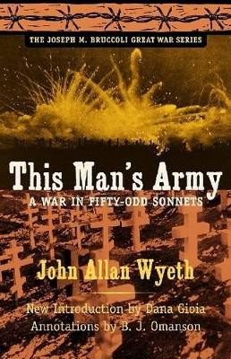 This Man's Army: A War in Fifty-odd Sonnets by John Allan Wyeth 9781570037795