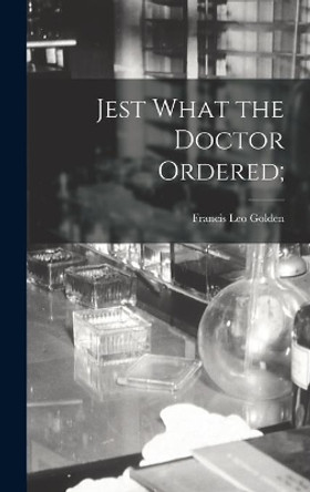 Jest What the Doctor Ordered; by Francis Leo 1900- Golden 9781013345623