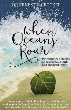 When Oceans Roar: Powerful True Stories of Courageous Faith and Changed Lives by Ernest F. Crocker 9781780781600