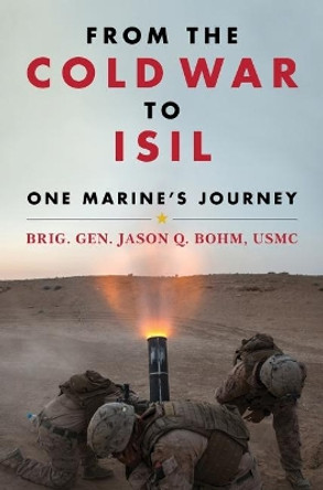 From the Cold War to ISIL: One Marine's Journey by Jason Bohm 9781682474570