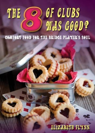 The Eight of Clubs Was Good?: Food for the Bridge Player's Soul by Elizabeth Flynn 9781771400312