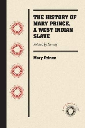 The History of Mary Prince, a West Indian Slave: Related by Herself by Mary Prince 9781469633282