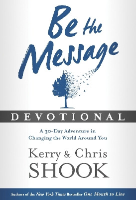 Be the Message Devotional: A 30 Day Devotional Based on the Book "Be the Message" by Kerry Shook 9781601426154