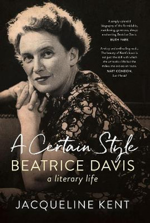 A Certain Style: Beatrice Davis, a literary life by Jacqueline Kent 9781742236025